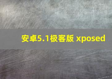 安卓5.1极客版 xposed